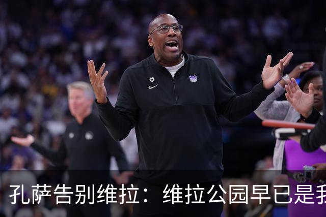 孔萨告别维拉：维拉公园早已是我的家，永远不会忘记这段时光